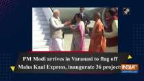 PM Modi arrives in Varanasi to flag off Maha Kaal Express, inaugurate 36 projects
