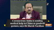 Coronavirus: India is sending medical help to China as goodwill gesture, says Dr Harsh Vardhan