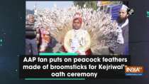 AAP fan puts on peacock feathers made of broomsticks for Kejriwal