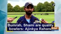 Bumrah, Shami are quality bowlers: Ajinkya Rahane