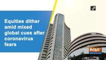 Equities dither amid mixed global cues after coronavirus fears