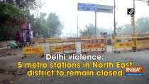 Delhi violence: 5 metro stations in North East district to remain closed