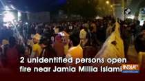 2 unidentified persons open fire near Jamia Millia Islamia