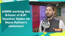 AIMIM working like B-team of BJP: Tejashwi Yadav on Waris Pathan
