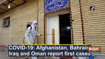 COVID-19: Afghanistan, Bahrain, Iraq and Oman report first cases