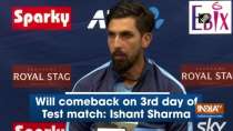 Will comeback on 3rd day of Test match: Ishant Sharma