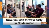 Now, you can throw a party in Noida metro