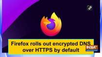 Firefox rolls out encrypted DNS over HTTPS by default