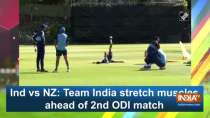 Ind vs NZ: Team India stretch muscles ahead of 2nd ODI match