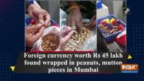 Foreign currency worth Rs 45 lakh found wrapped in peanuts, mutton pieces in Mumbai