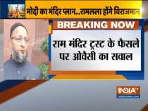 Asaduddin Owaisi questions timing of announcement of constitution of Ram Temple trust