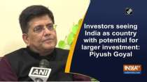 Investors seeing India as country with potential for larger investment: Piyush Goyal
