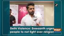 Delhi Violence: Sreesanth urges people to not fight over religion