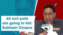 All exit polls are going to fail: Subhash Chopra