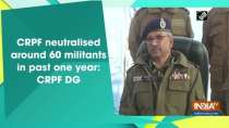 CRPF neutralised around 60 militants in past one year: CRPF DG