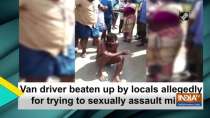 Van driver beaten up by locals allegedly for trying to sexually assault minor