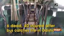 6 dead, 40 injured after bus catches fire in Odisha