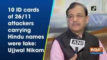 10 ID cards of 26/11 attackers carrying Hindu names were fake: Ujjwal Nikam