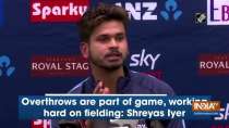 Overthrows are part of game, working hard on fielding: Shreyas Iyer