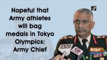 Hopeful that Army athletes will bag medals in Tokyo Olympics: Army Chief