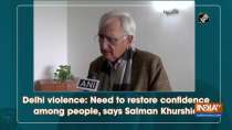 Delhi violence: Need to restore confidence among people, says Salman Khurshid