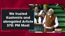 We trusted Kashmiris and abrogated Article 370: PM Modi