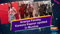 Ananya Panday, Kareena Kapoor spotted in Mumbai
