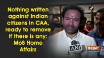 Nothing written against Indian citizens in CAA, ready to remove if there is any: MoS Home Affairs