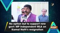 No option but to support new govt: MP independent MLA on Kamal Nath