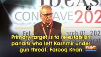 Primary target is to re-establish pandits who left Kashmir under gun threat: Farooq Khan