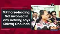MP horse-trading: Not involved in any activity, says Shivraj Chouhan