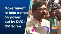 Government to take action on power cut by DVC: CM Soren