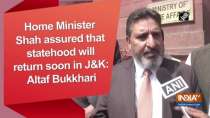 Home Minister Shah assured that statehood will return soon in J&K: Altaf Bukkhari