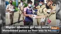 Migrant labourers get food, water by Moradabad police on their way to homes