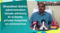 Ghaziabad district administration issues advisory to schools, private hospitals on coronavirus