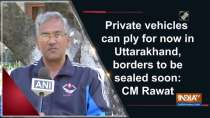 Private vehicles can ply for now in Uttarakhand, borders to be sealed soon: CM Rawat
