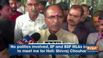 No politics involved, SP and BSP MLAs came to meet me for Holi: Shivraj Chouhan