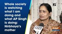 Whole society is watching what I am doing and what AP Singh is doing: Nirbhaya