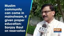 Muslim community can come in mainstream, if given proper education: Sanjay Raut on reservation