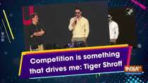 Competition is something that drives me: Tiger Shroff