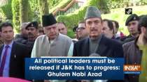 All political leaders must be released if J&K has to progress: Ghulam Nabi Azad