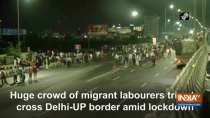 Huge crowd of migrant labourers tries to cross Delhi-UP border amid lockdown