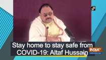 Stay home to stay safe from COVID-19: Altaf Hussain