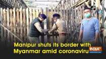 Manipur shuts its border with Myanmar amid coronavirus