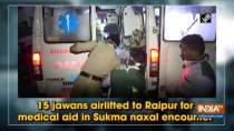 15 jawans airlifted to Raipur for medical aid in Sukma naxal encounter