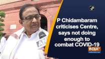 P Chidambaram criticises Centre, says not doing enough to combat COVID-19