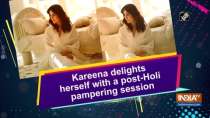Kareena delights herself with a post-Holi pampering session