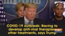 COVID-19 outbreak: Racing to develop anti-viral therapies, other treatments, says Trump