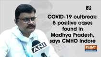 COVID-19 outbreak: 5 positive cases found in Madhya Pradesh, says CMHO Indore