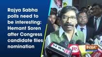 Rajya Sabha polls need to be interesting: Hemant Soren after Congress candidate files nomination